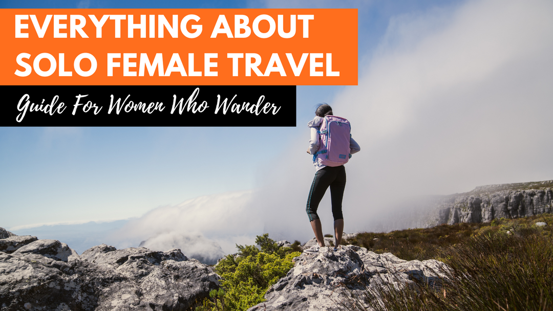 A Comprehensive Guide To Solo Travel For Women